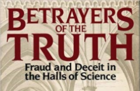 Betrayers of the Truth: Fraud and Deceit in the Halls of Science, by William J Broad and Nicholas Wade (1983) book cover of Betrayers of the Truth: Fraud and Deceit in the Halls of Science, by William J Broad and Nicholas Wade (1983)